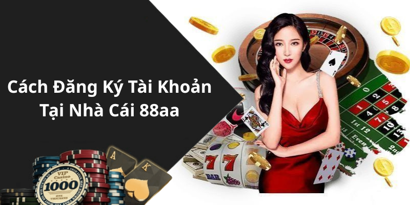 Cách Đăng Ký Tài Khoản Tại Nhà Cái 88aa