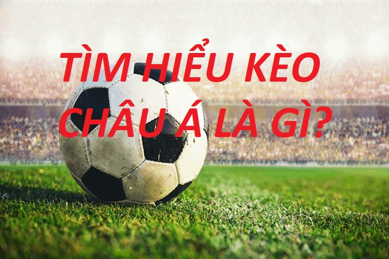 Luật chơi kèo châu Á cơ bản cho người mới